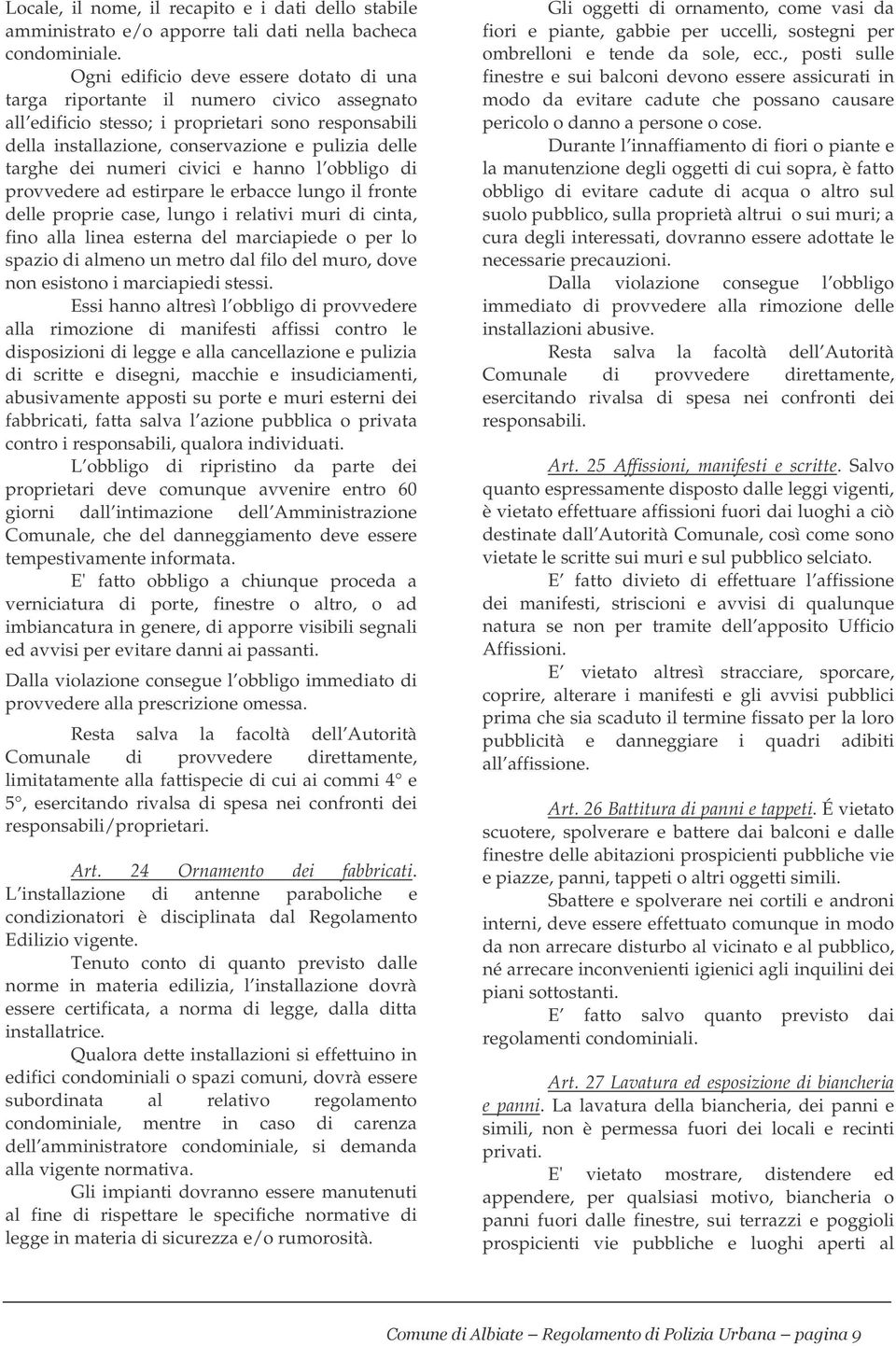 numeri civici e hanno l obbligo di provvedere ad estirpare le erbacce lungo il fronte delle proprie case, lungo i relativi muri di cinta, fino alla linea esterna del marciapiede o per lo spazio di