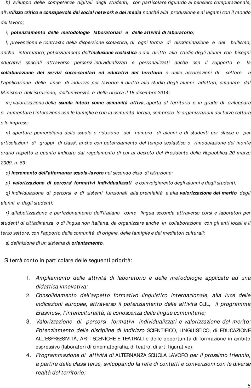 discriminazione e del bullismo, anche informatico; potenziamento dell'inclusione scolastica e del diritto allo studio degli alunni con bisogni educativi speciali attraverso percorsi individualizzati