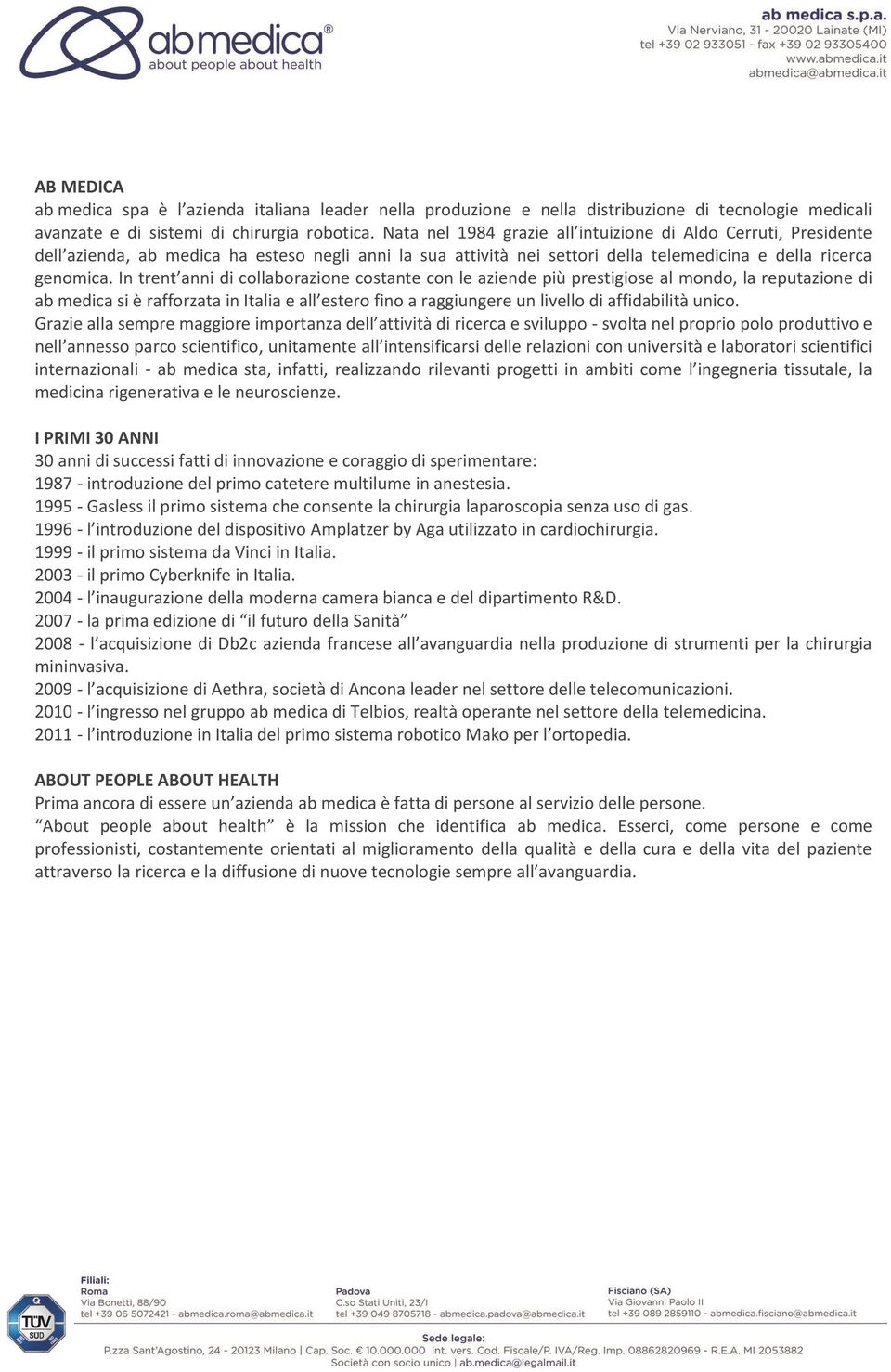 In trent anni di collaborazione costante con le aziende più prestigiose al mondo, la reputazione di ab medica si è rafforzata in Italia e all estero fino a raggiungere un livello di affidabilità