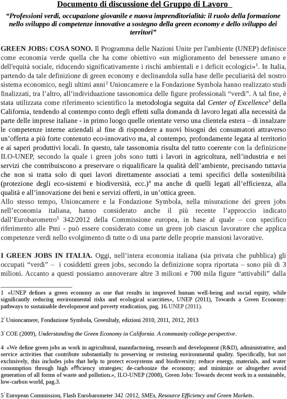 Il Programma delle Nazioni Unite per l'ambiente (UNEP) definisce come economia verde quella che ha come obiettivo «un miglioramento del benessere umano e dell'equità sociale, riducendo