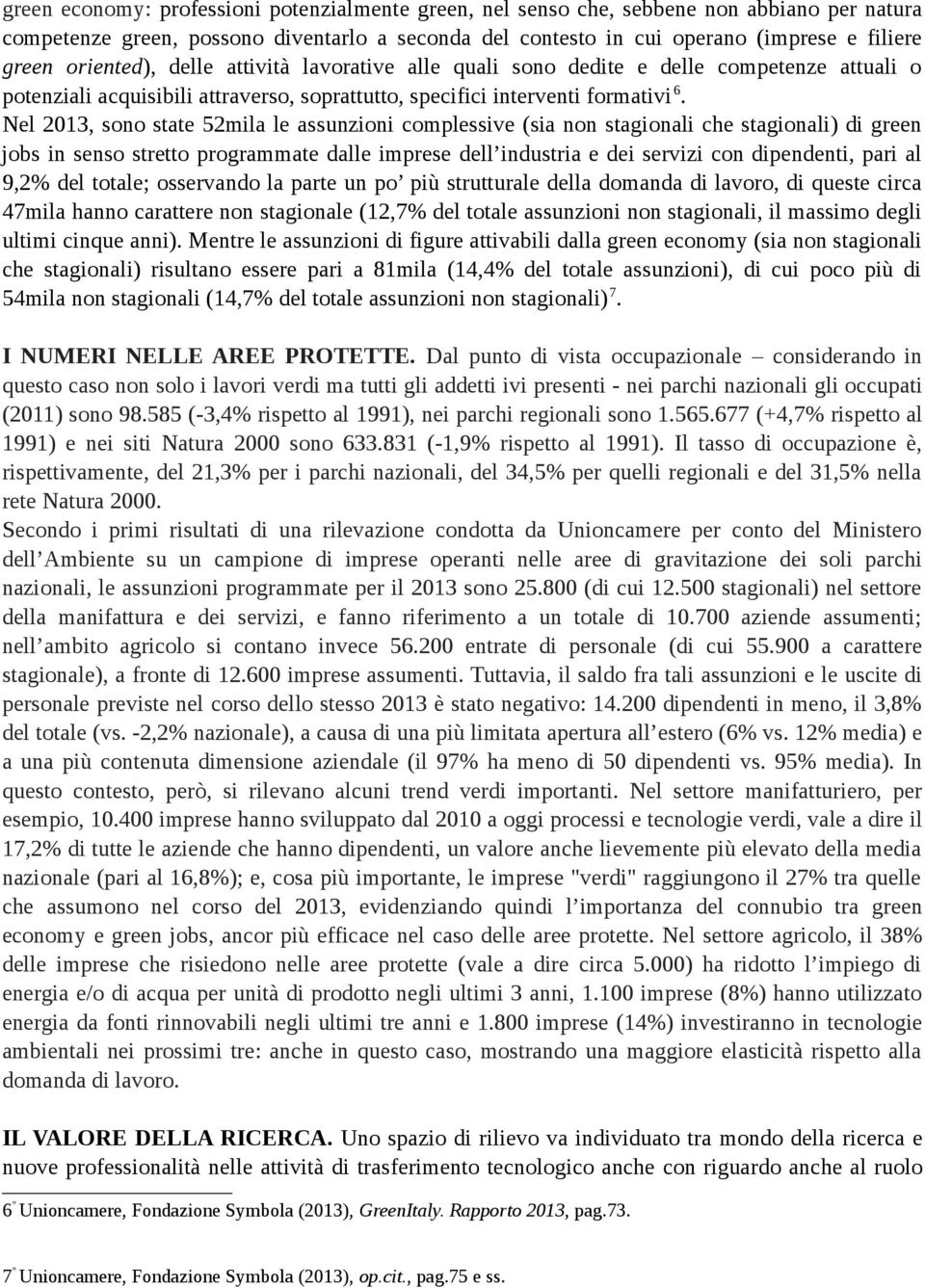 Nel 2013, sono state 52mila le assunzioni complessive (sia non stagionali che stagionali) di green jobs in senso stretto programmate dalle imprese dell industria e dei servizi con dipendenti, pari al