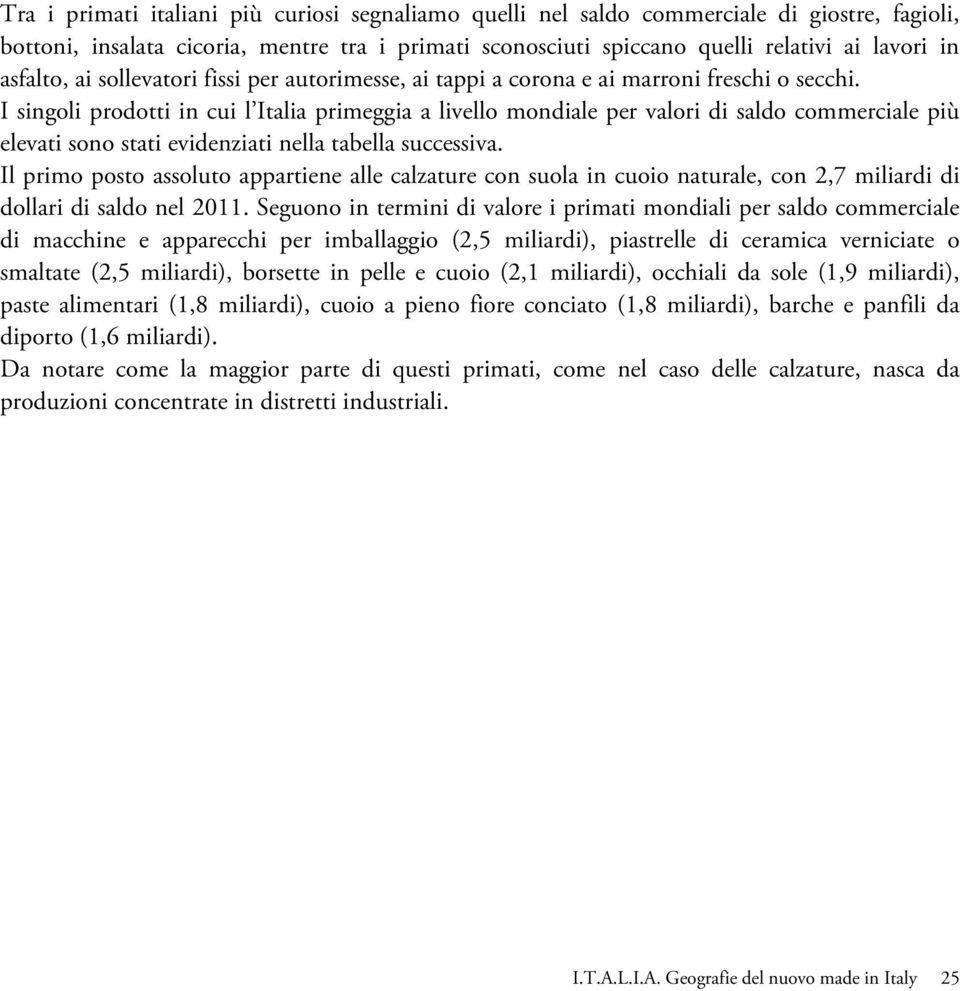 I singoli prodotti in cui l Italia primeggia a livello mondiale per valori di saldo commerciale più elevati sono stati evidenziati nella tabella successiva.