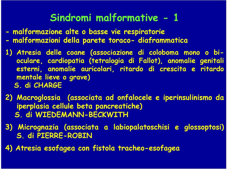 e ritardo mentale lieve o grave) S. di CHARGE 2) Macroglossia (associata ad onfalocele e iperinsulinismo da iperplasia cellule beta pancreatiche) S.