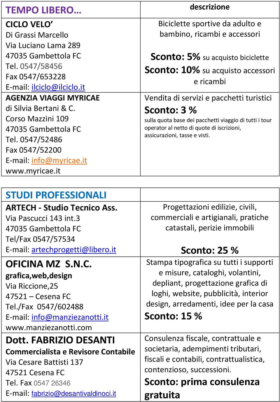 it OFICINA MZ S.N.C. grafica,web,design Via Riccione,25 47521 Cesena FC Tel./Fax 0547/602488 E-mail: info@manziezanotti.it www.manziezanotti.com Dott.