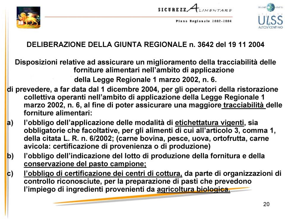 di prevedere, a far data dal 1 dicembre 2004, per gli operatori della ristorazione collettiva operanti nell ambito di applicazione della Legge Regionale 1 marzo 2002, n.