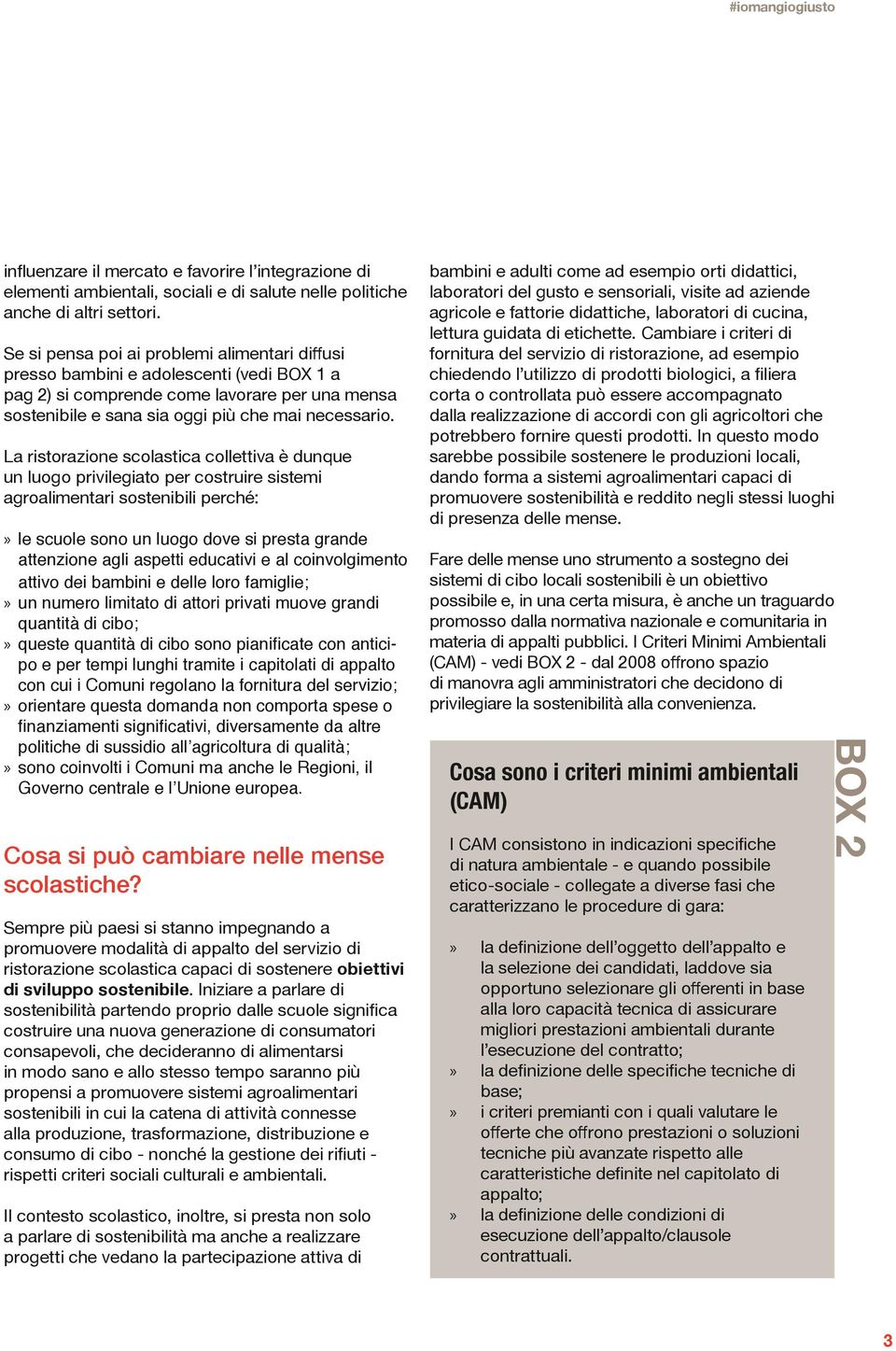 La ristorazione scolastica collettiva è dunque un luogo privilegiato per costruire sistemi agroalimentari sostenibili perché: le scuole sono un luogo dove si presta grande attenzione agli aspetti