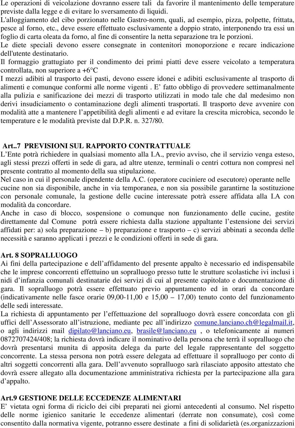 , deve essere effettuato esclusivamente a doppio strato, interponendo tra essi un foglio di carta oleata da forno, al fine di consentire la netta separazione tra le porzioni.