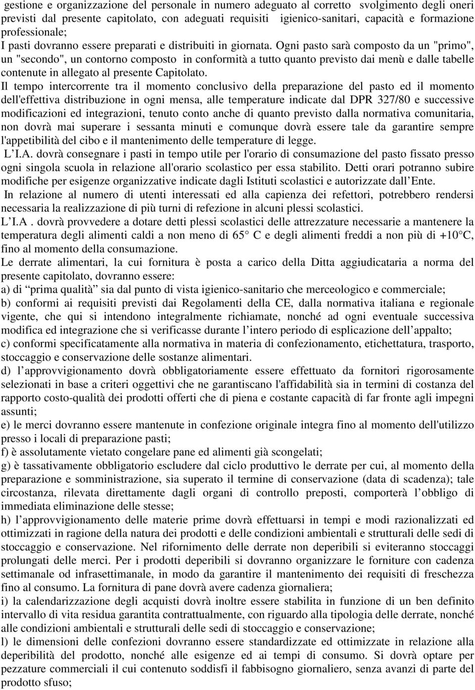 Ogni pasto sarà composto da un "primo", un "secondo", un contorno composto in conformità a tutto quanto previsto dai menù e dalle tabelle contenute in allegato al presente Capitolato.