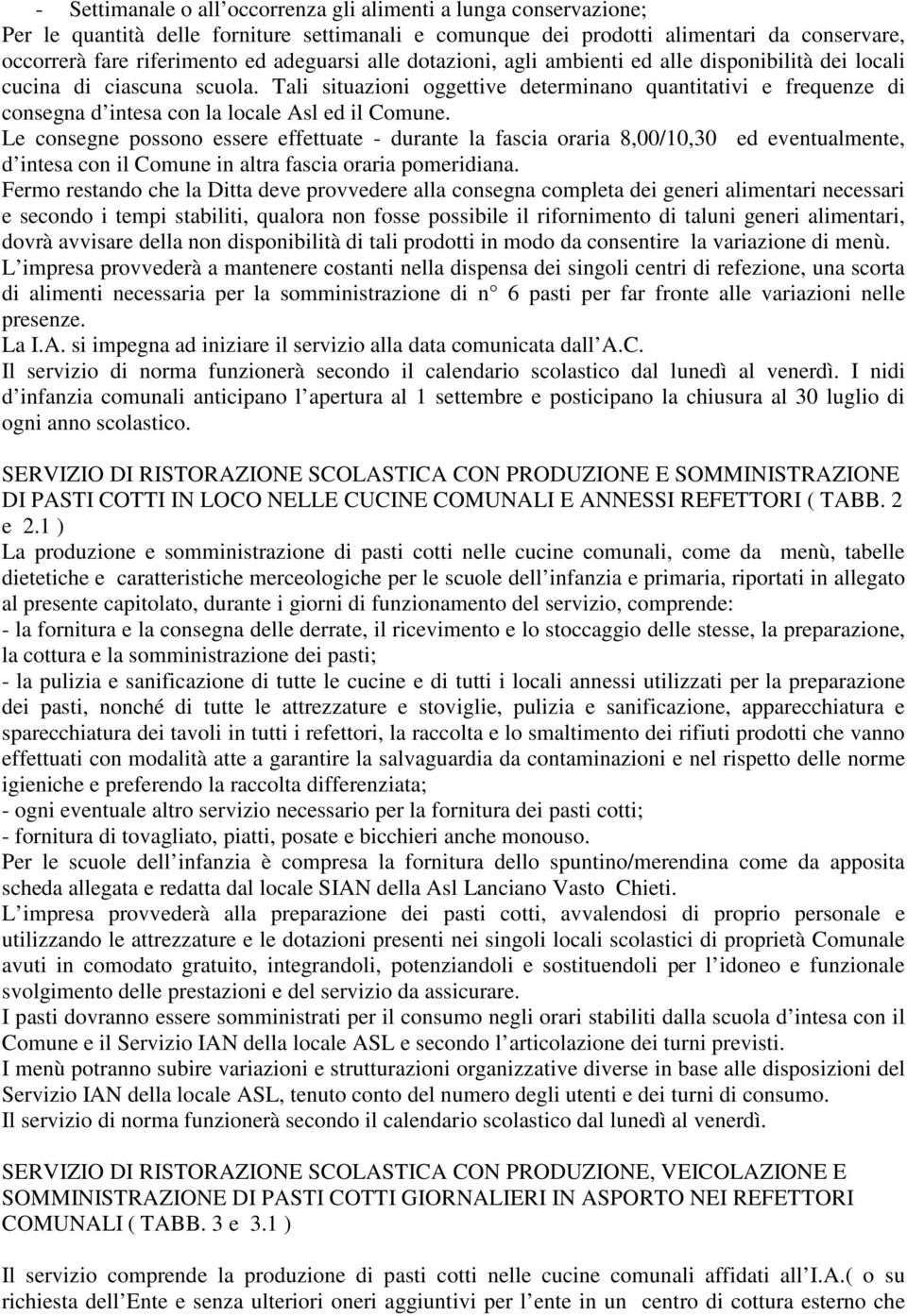 Tali situazioni oggettive determinano quantitativi e frequenze di consegna d intesa con la locale Asl ed il Comune.