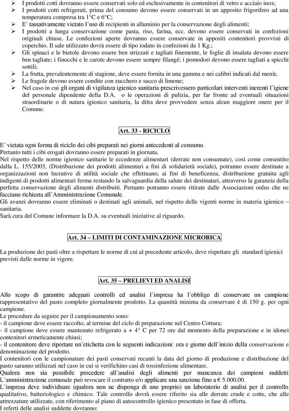 riso, farina, ecc. devono essere conservati in confezioni originali chiuse. Le confezioni aperte dovranno essere conservate in appositi contenitori provvisti di coperchio.