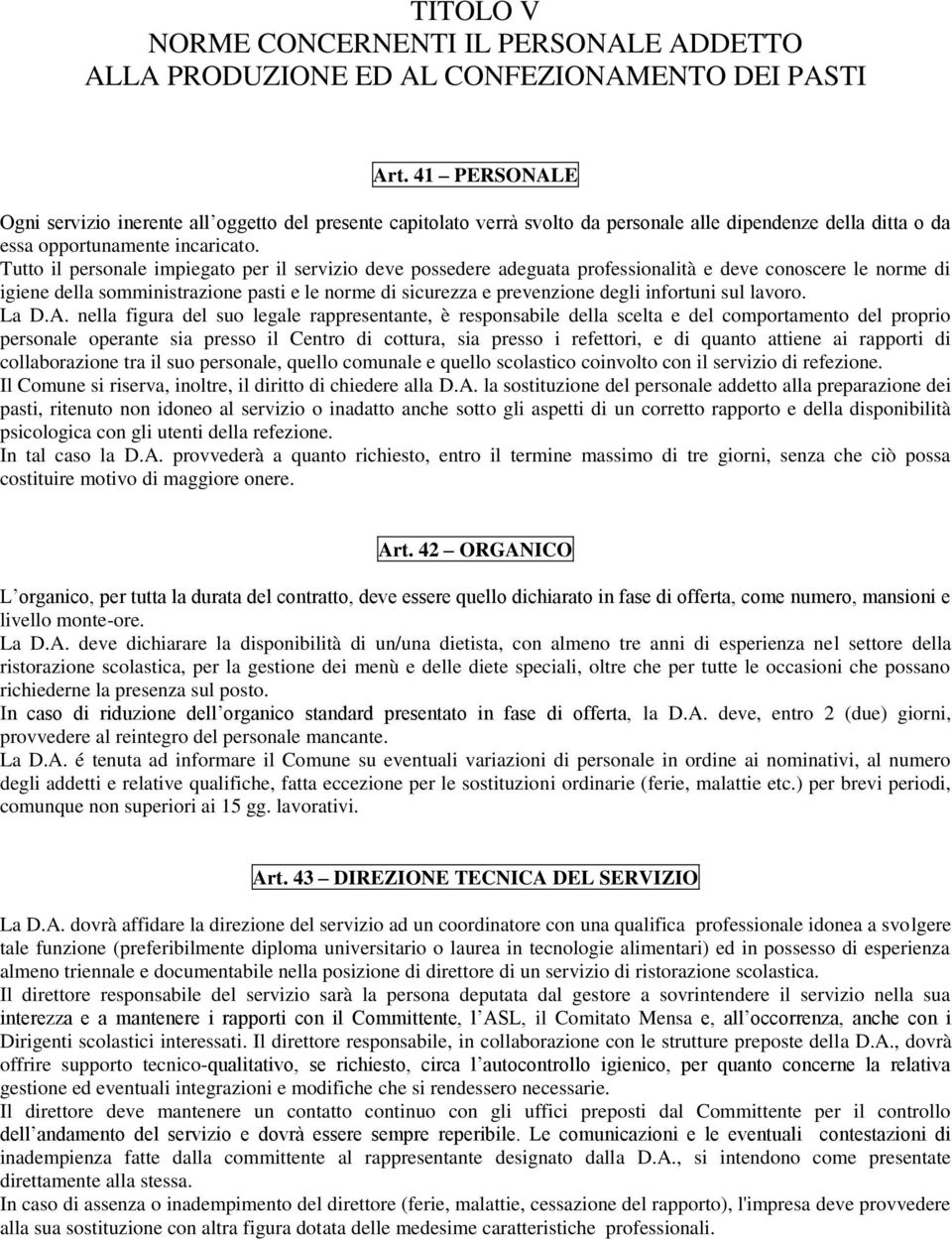 Tutto il personale impiegato per il servizio deve possedere adeguata professionalità e deve conoscere le norme di igiene della somministrazione pasti e le norme di sicurezza e prevenzione degli