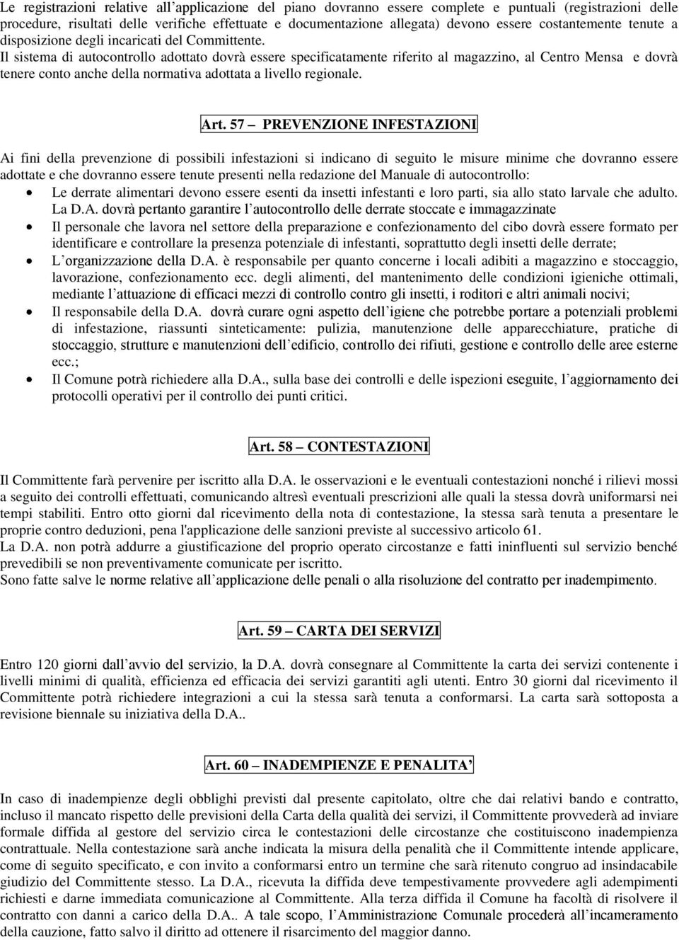 Il sistema di autocontrollo adottato dovrà essere specificatamente riferito al magazzino, al Centro Mensa e dovrà tenere conto anche della normativa adottata a livello regionale. Art.