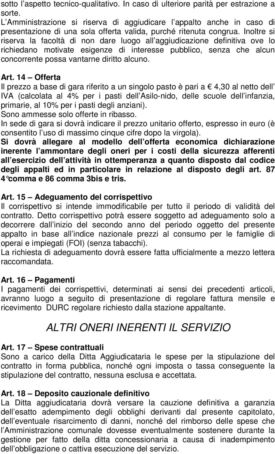 Inoltre si riserva la facoltà di non dare luogo all aggiudicazione definitiva ove lo richiedano motivate esigenze di interesse pubblico, senza che alcun concorrente possa vantarne diritto alcuno. Art.