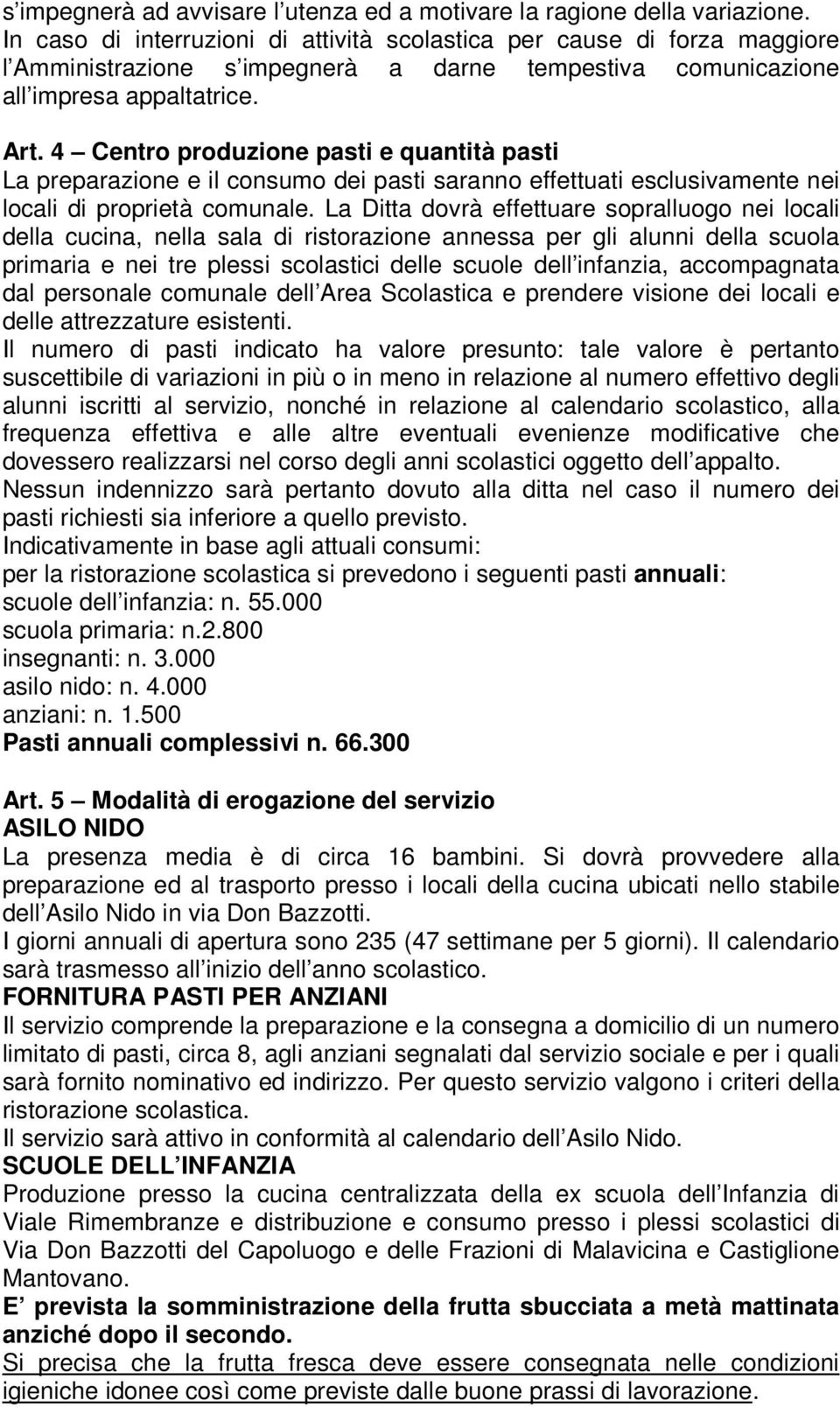 4 Centro produzione pasti e quantità pasti La preparazione e il consumo dei pasti saranno effettuati esclusivamente nei locali di proprietà comunale.