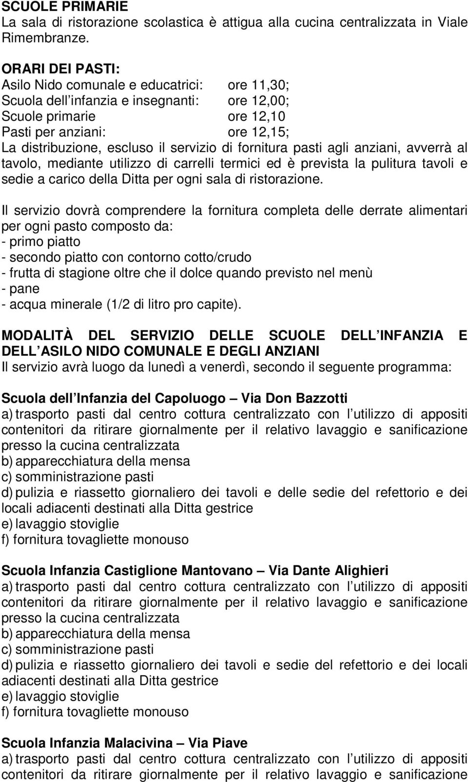 servizio di fornitura pasti agli anziani, avverrà al tavolo, mediante utilizzo di carrelli termici ed è prevista la pulitura tavoli e sedie a carico della Ditta per ogni sala di ristorazione.