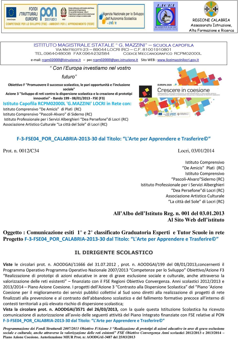 it Con l Europa investiamo nel vostro futuro Obiettivo F "Promuovere il successo scolastico, le pari opportunità e l'inclusione sociale" Azione 3 "Sviluppo di reti contro la dispersione scolastica e