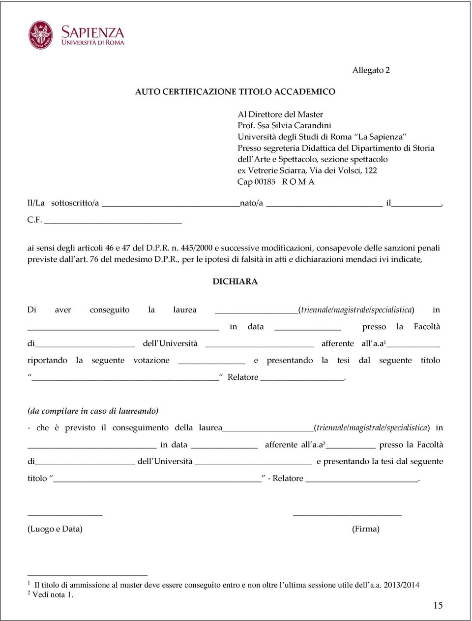 122 Cap 00185 R O M A Il/La sottoscritto/a nato/a il, C.F. ai sensi degli articoli 46 e 47 del D.P.R. n. 445/2000 e successive modificazioni, consapevole delle sanzioni penali previste dall art.