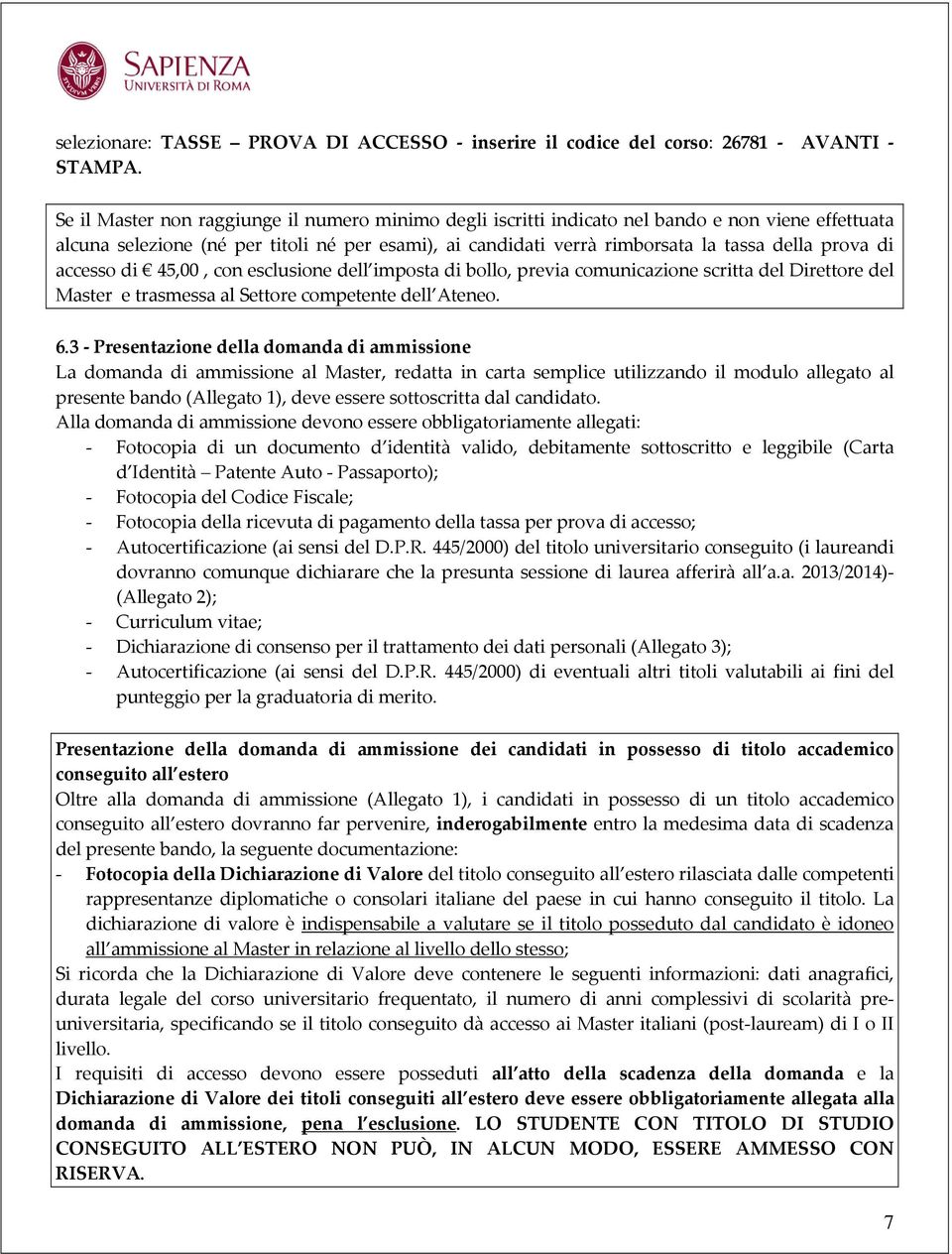 di accesso di 45,00, con esclusione dell imposta di bollo, previa comunicazione scritta del Direttore del Master e trasmessa al Settore competente dell Ateneo. 6.