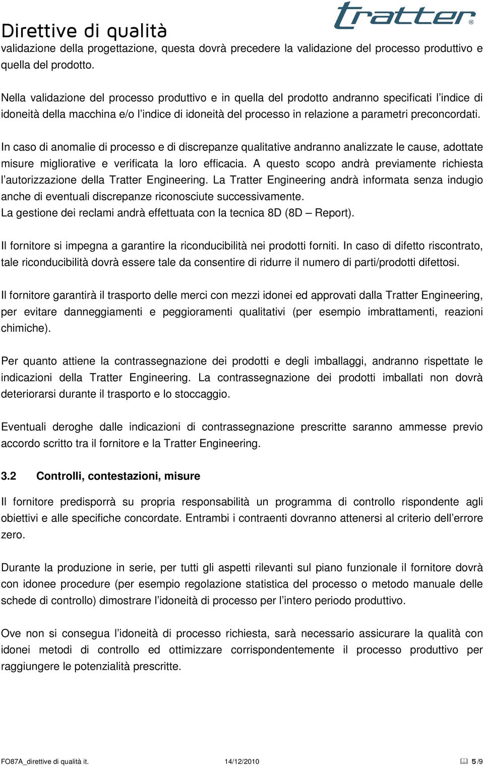 preconcordati. In caso di anomalie di processo e di discrepanze qualitative andranno analizzate le cause, adottate misure migliorative e verificata la loro efficacia.