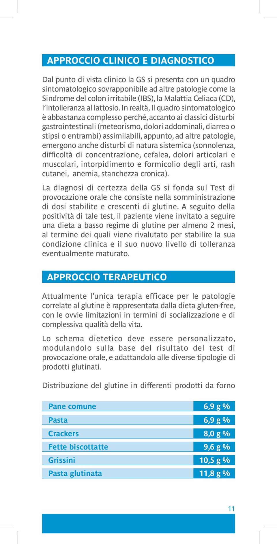 In realtà, Il quadro sintomatologico è abbastanza complesso perché, accanto ai classici disturbi gastrointestinali (meteorismo, dolori addominali, diarrea o stipsi o entrambi) assimilabili, appunto,