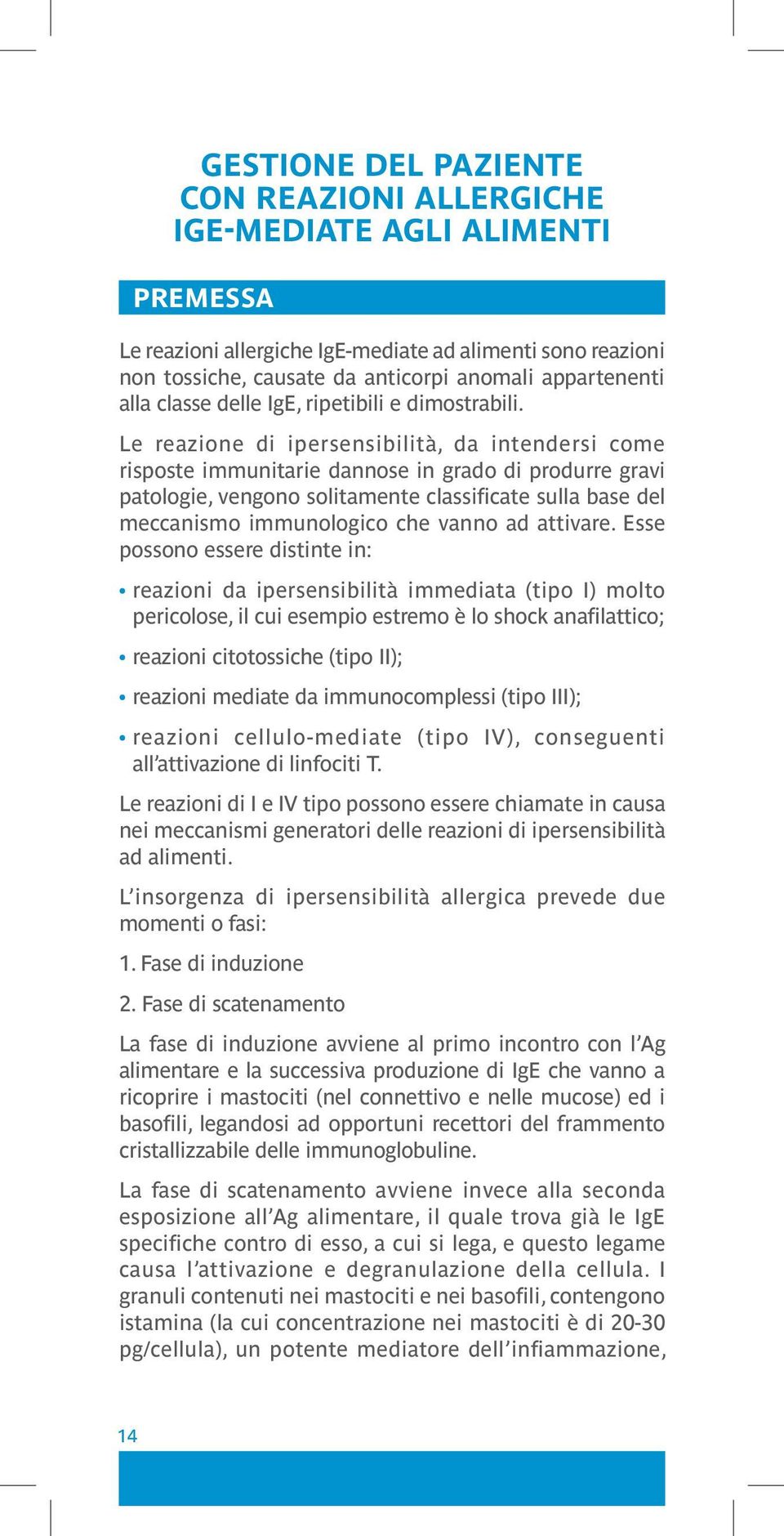 Le reazione di ipersensibilità, da intendersi come risposte immunitarie dannose in grado di produrre gravi patologie, vengono solitamente classificate sulla base del meccanismo immunologico che vanno