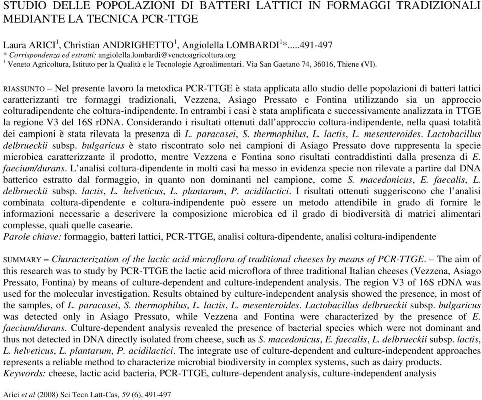 RIASSUNTO Nel presente lavoro la metodica PCR-TTGE è stata applicata allo studio delle popolazioni di batteri lattici caratterizzanti tre formaggi tradizionali, Vezzena, Asiago Pressato e Fontina