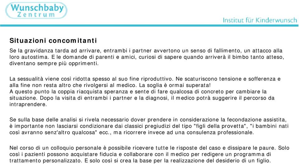 Ne scaturiscono tensione e sofferenza e alla fine non resta altro che rivolgersi al medico. La soglia è ormai superata!