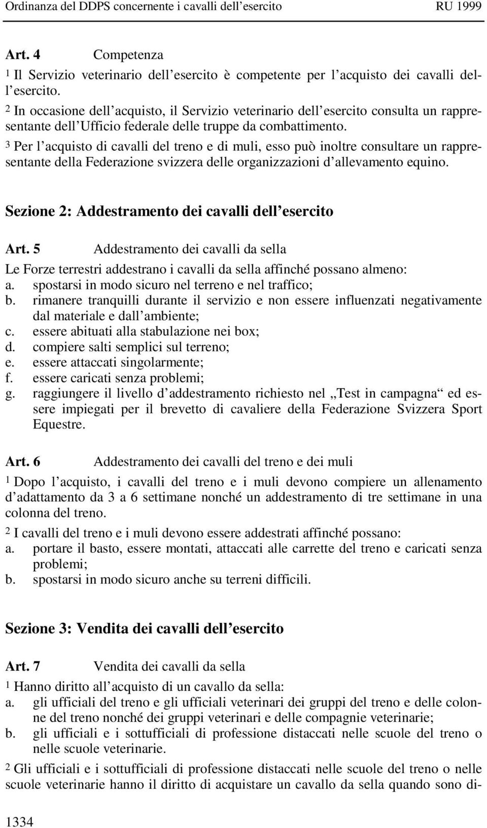 3 Per l acquisto di cavalli del treno e di muli, esso può inoltre consultare un rappresentante della Federazione svizzera delle organizzazioni d allevamento equino.