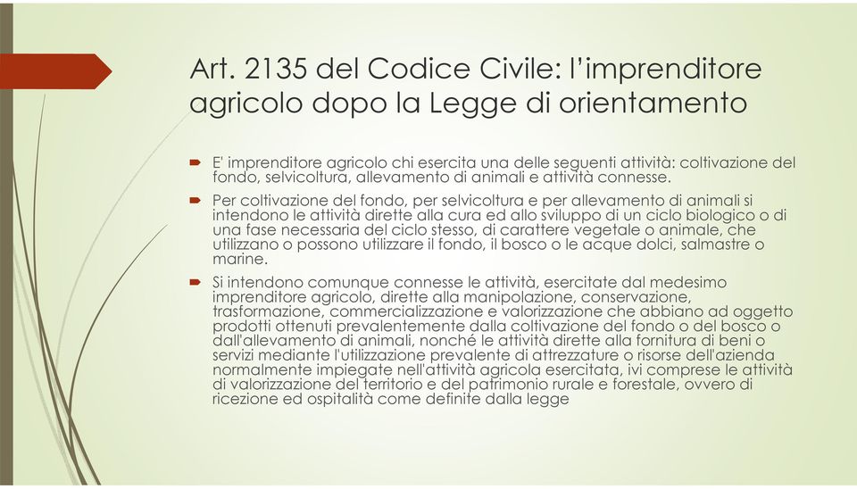 Per coltivazione del fondo, per selvicoltura e per allevamento di animali si intendono le attività dirette alla cura ed allo sviluppo di un ciclo biologico o di una fase necessaria del ciclo stesso,