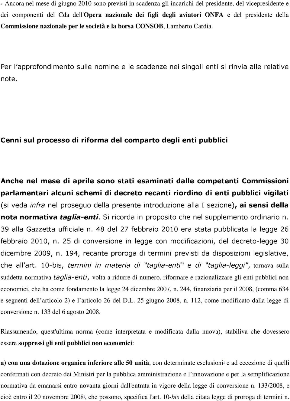 Cenni sul processo di riforma del comparto degli enti pubblici Anche nel mese di aprile sono stati esaminati dalle competenti Commissioni parlamentari alcuni schemi di decreto recanti riordino di