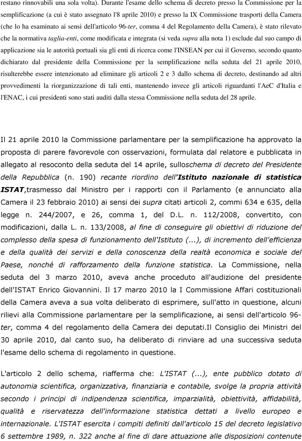 ai sensi dell'articolo 96-ter, comma 4 del Regolamento della Camera), è stato rilevato che la normativa taglia-enti, come modificata e integrata (si veda supra alla nota 1) esclude dal suo campo di