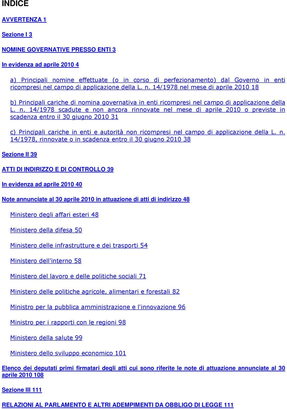 14/1978 nel mese di aprile 2010 18 b) Principali cariche di nomina governativa in enti ricompresi nel campo  14/1978 scadute e non ancora rinnovate nel mese di aprile 2010 o previste in scadenza