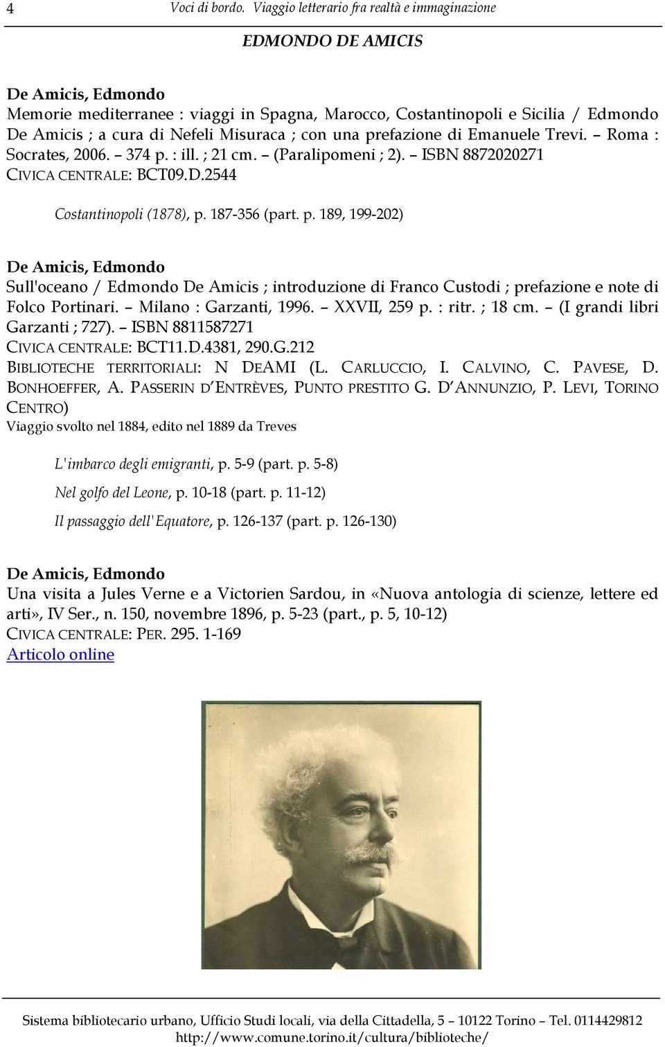 Misuraca ; con una prefazione di Emanuele Trevi. Roma : Socrates, 2006. 374 p. : ill. ; 21 cm. (Paralipomeni ; 2). ISBN 8872020271 CIVICA CENTRALE: BCT09.D.2544 Costantinopoli (1878), p.