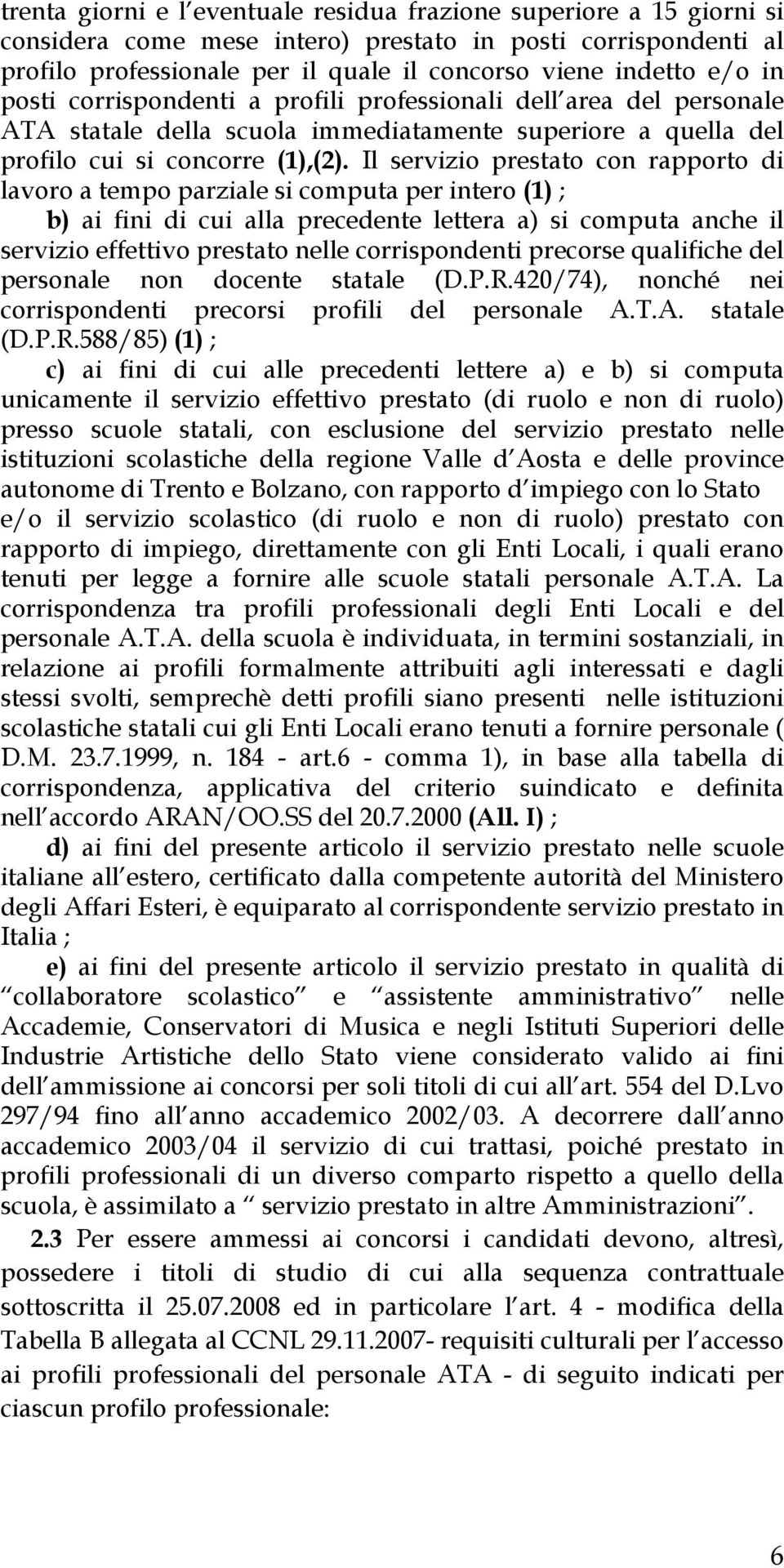 Il servizio prestato con rapporto di lavoro a tempo parziale si computa per intero (1) ; b) ai fini di cui alla precedente lettera a) si computa anche il servizio effettivo prestato nelle