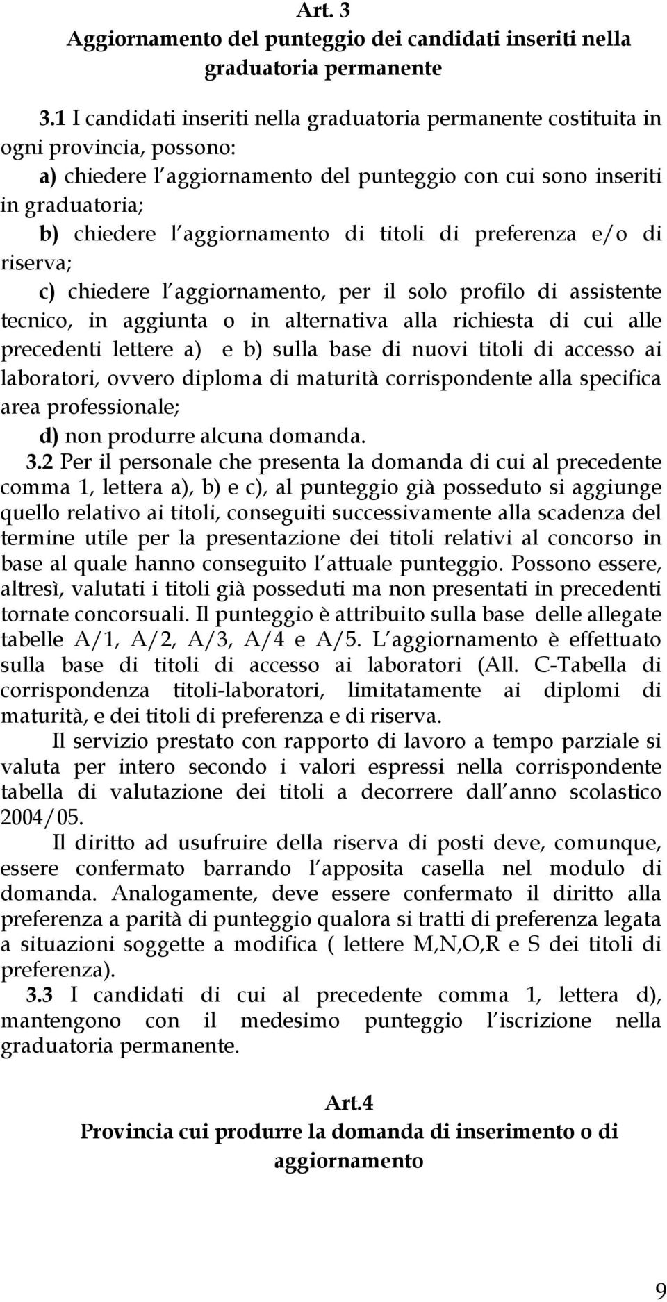 di titoli di preferenza e/o di riserva; c) chiedere l aggiornamento, per il solo profilo di assistente tecnico, in aggiunta o in alternativa alla richiesta di cui alle precedenti lettere a) e b)