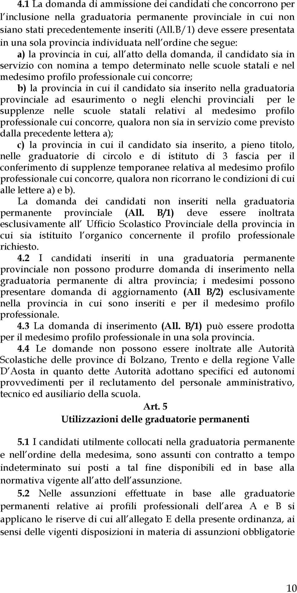 scuole statali e nel medesimo profilo professionale cui concorre; b) la provincia in cui il candidato sia inserito nella graduatoria provinciale ad esaurimento o negli elenchi provinciali per le