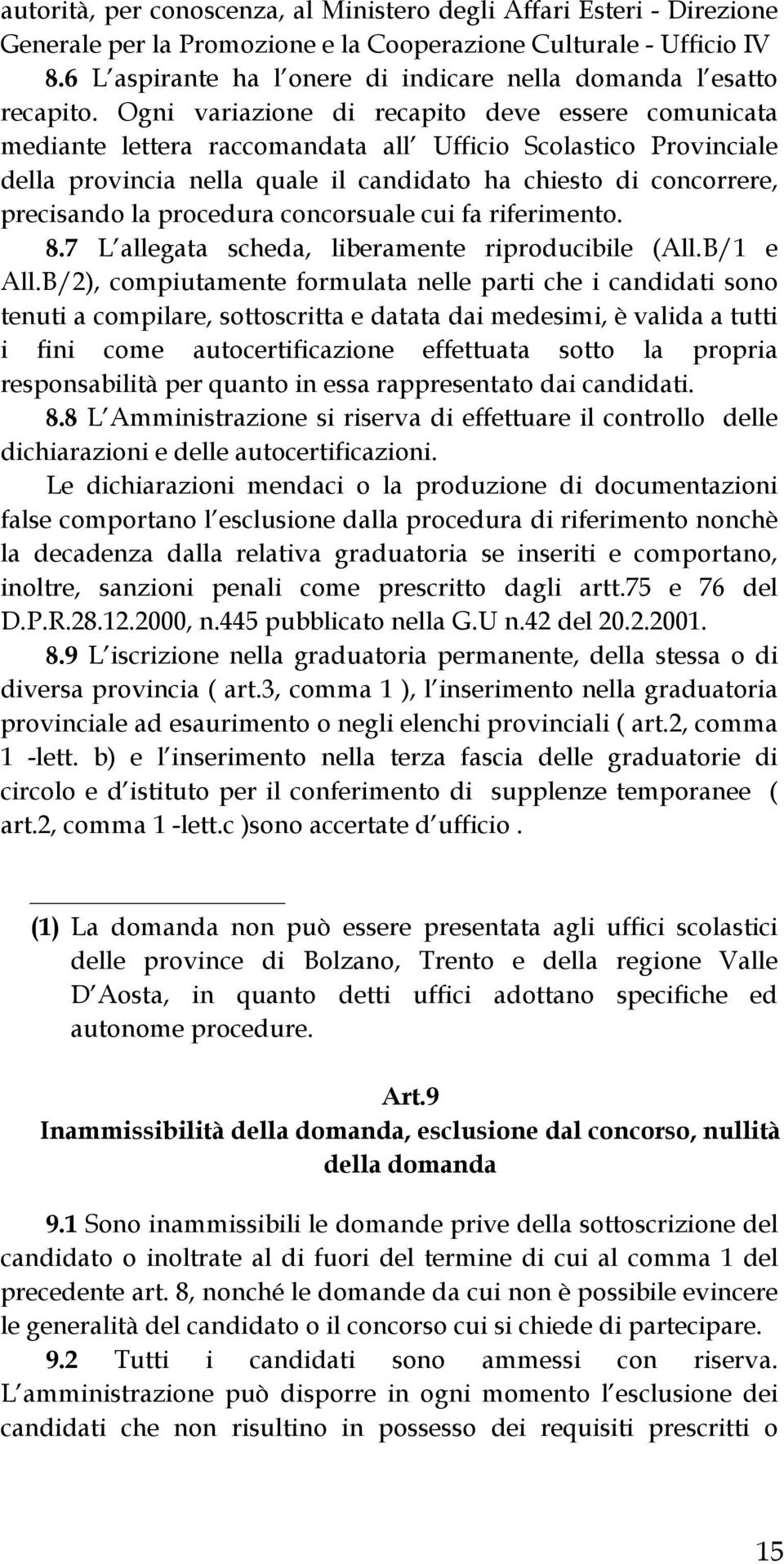 Ogni variazione di recapito deve essere comunicata mediante lettera raccomandata all Ufficio Scolastico Provinciale della provincia nella quale il candidato ha chiesto di concorrere, precisando la