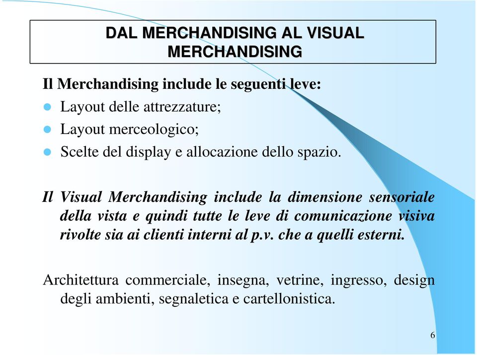 Il Visual Merchandising include la dimensione sensoriale della vista e quindi tutte le leve di comunicazione visiva