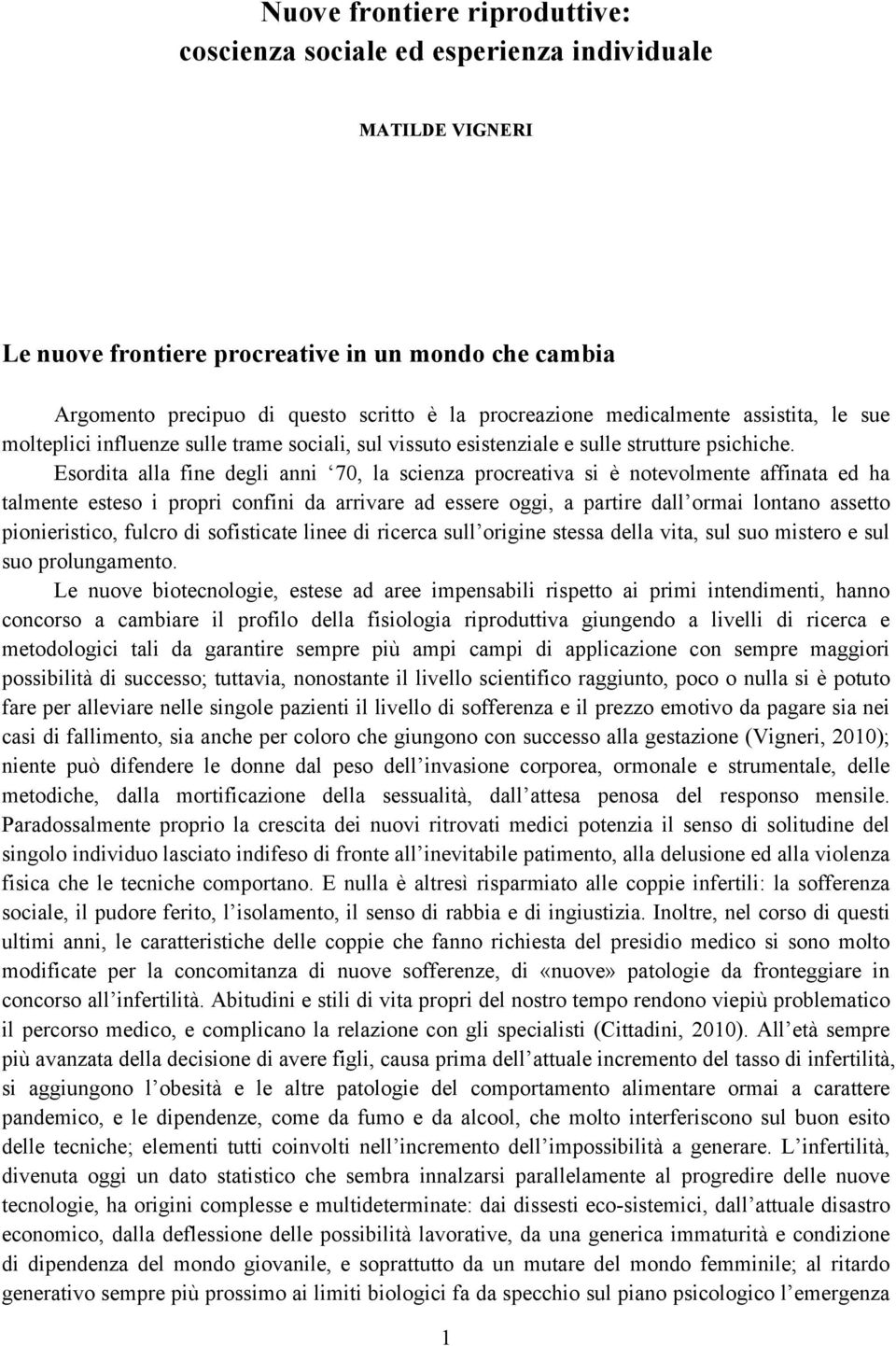 Esordita alla fine degli anni 70, la scienza procreativa si è notevolmente affinata ed ha talmente esteso i propri confini da arrivare ad essere oggi, a partire dall ormai lontano assetto