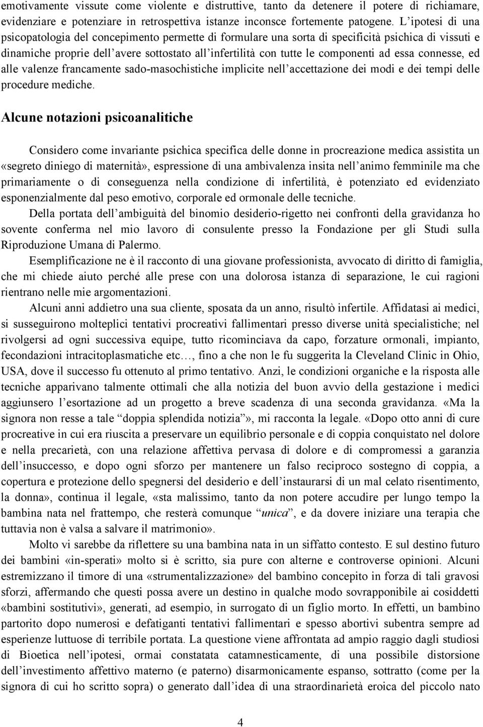 ad essa connesse, ed alle valenze francamente sado-masochistiche implicite nell accettazione dei modi e dei tempi delle procedure mediche.