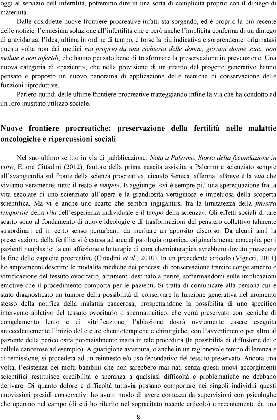 di gravidanza; l idea, ultima in ordine di tempo, è forse la più indicativa e sorprendente: originatasi questa volta non dai medici ma proprio da una richiesta delle donne, giovani donne sane, non