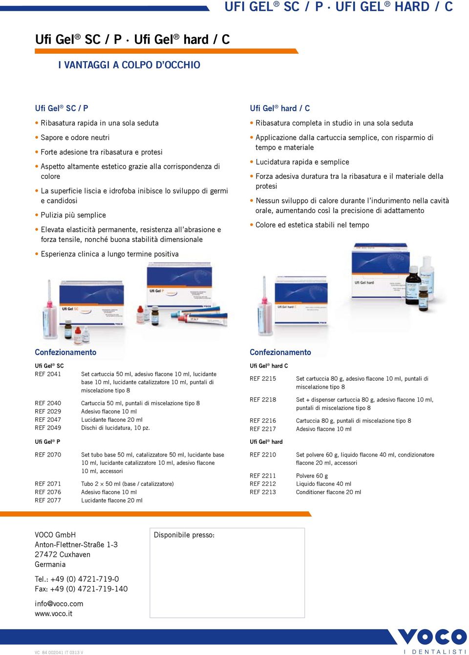 forza tensile, nonché buona stabilità dimensionale Ufi Gel hard / C Ribasatura completa in studio in una sola seduta Applicazione dalla cartuccia semplice, con risparmio di tempo e materiale