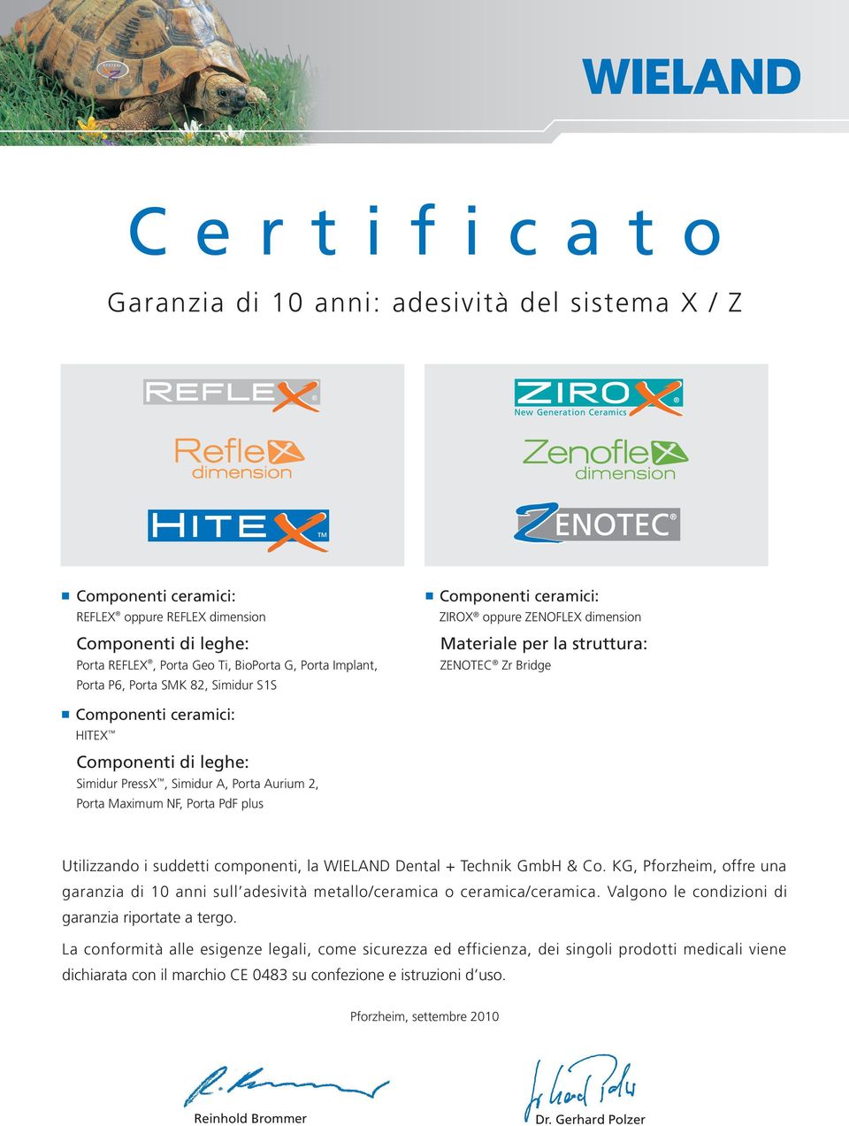 suddetti componenti, la WIELAND Dental + Technik GmbH & Co. KG, Pforzheim, offre una garanzia di 10 anni sull adesività metallo/ceramica o ceramica/ceramica.