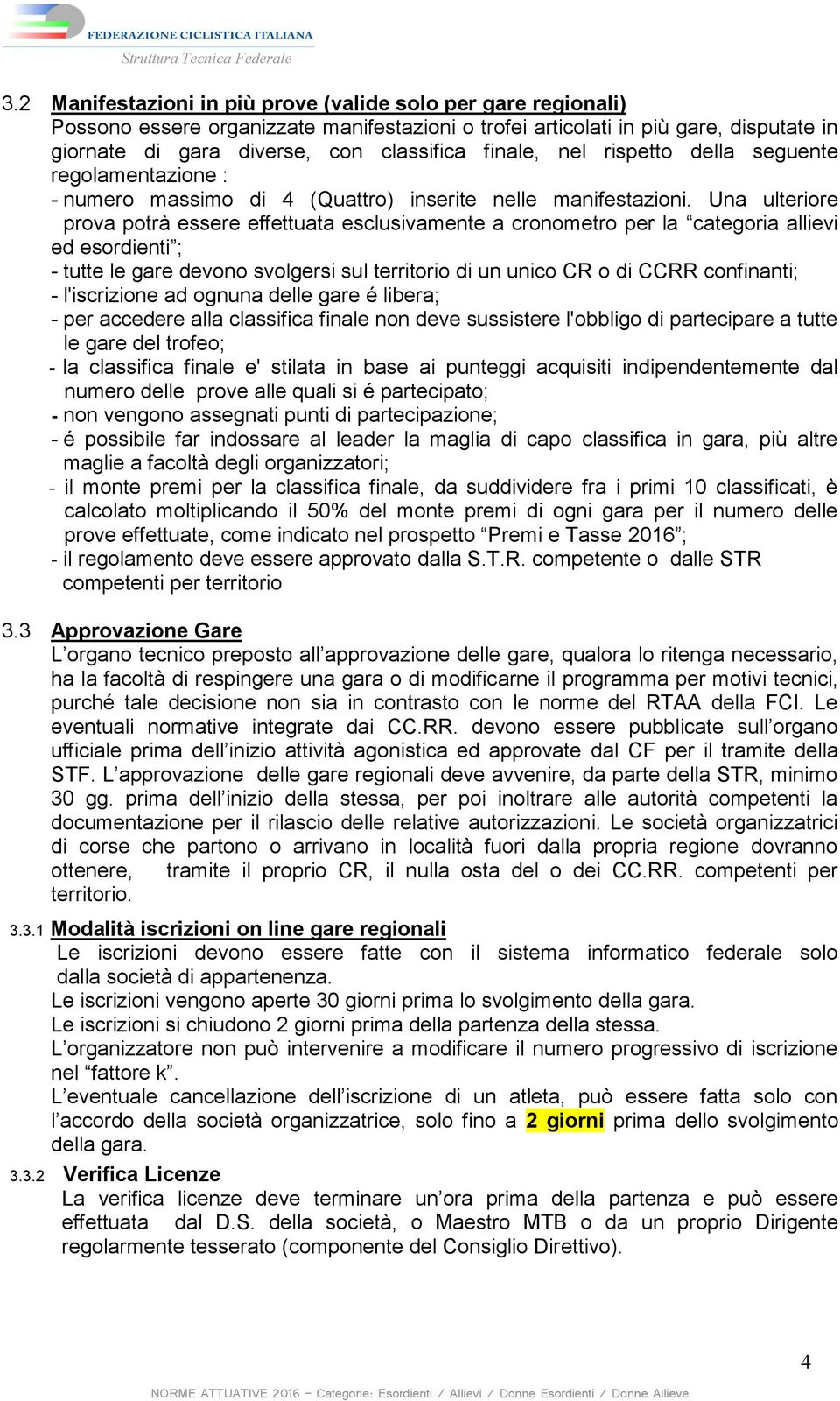 Una ulteriore prova potrà essere effettuata esclusivamente a cronometro per la categoria allievi ed esordienti ; - tutte le gare devono svolgersi sul territorio di un unico CR o di CCRR confinanti; -