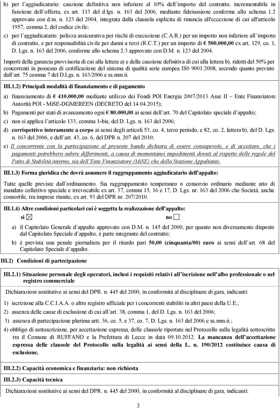 123 del 2004, integrata dalla clausola esplicita di rinuncia all'eccezione di cui all'articolo 1957, comma 2, del codice civile; c) per l aggiudicatario: polizza assicurativa per rischi di esecuzione