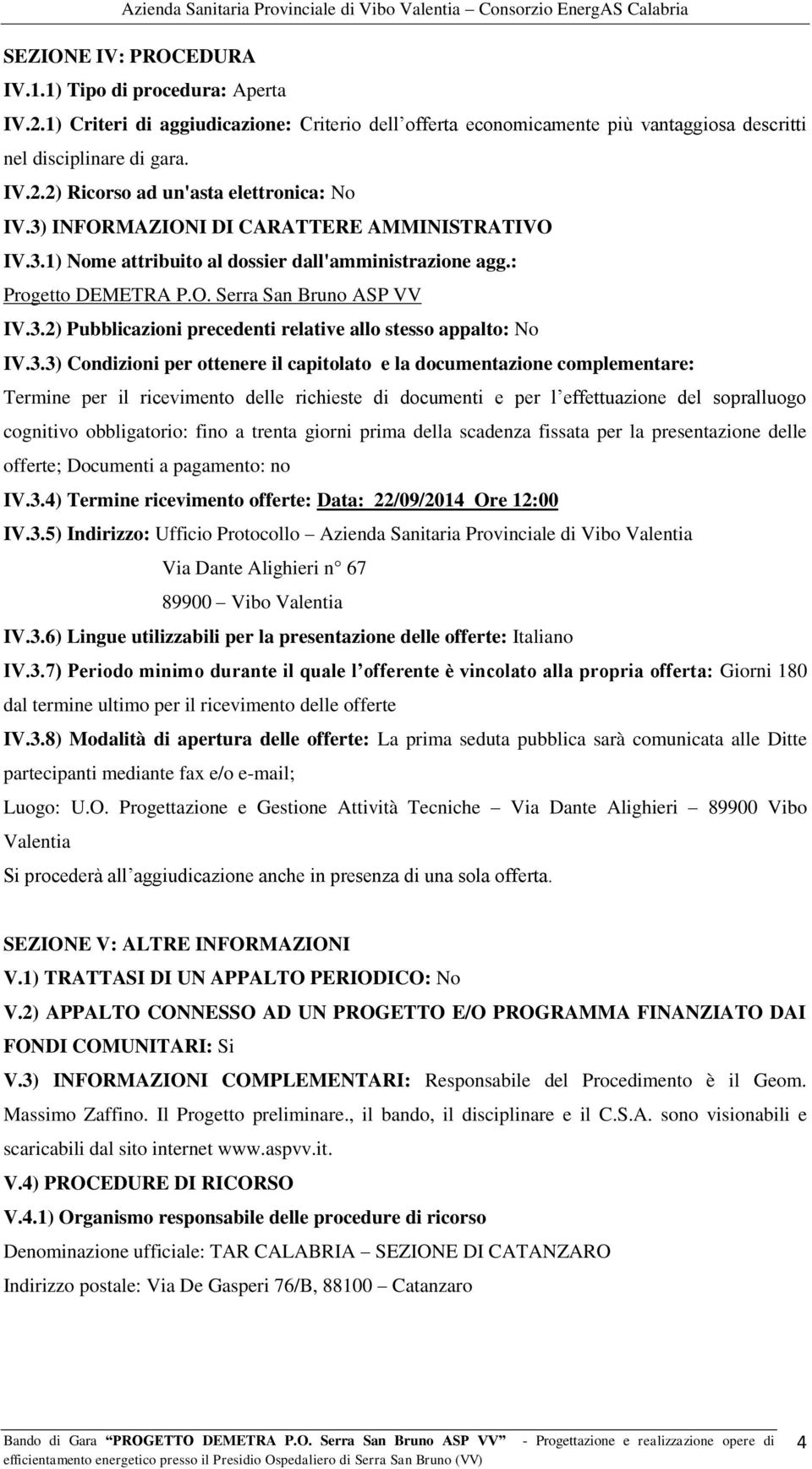 3.3) Condizioni per ottenere il capitolato e la documentazione complementare: Termine per il ricevimento delle richieste di documenti e per l effettuazione del sopralluogo cognitivo obbligatorio: