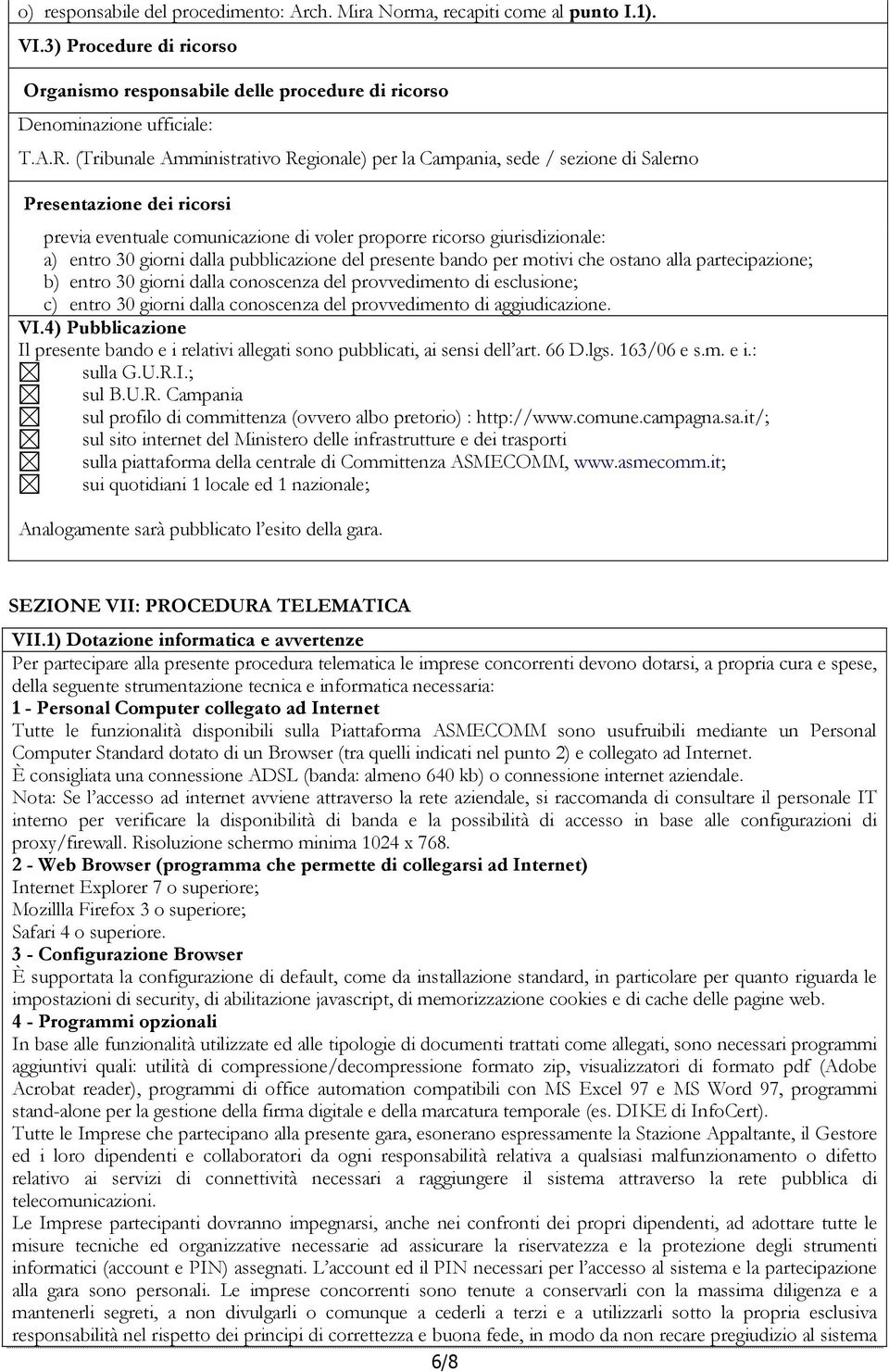 dalla pubblicazione del presente bando per motivi che ostano alla partecipazione; b) entro 30 giorni dalla conoscenza del provvedimento di esclusione; c) entro 30 giorni dalla conoscenza del