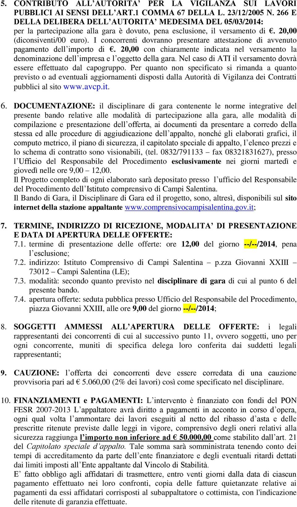 I concorrenti dovranno presentare attestazione di avvenuto pagamento dell importo di. 20,00 con chiaramente indicata nel versamento la denominazione dell impresa e l oggetto della gara.