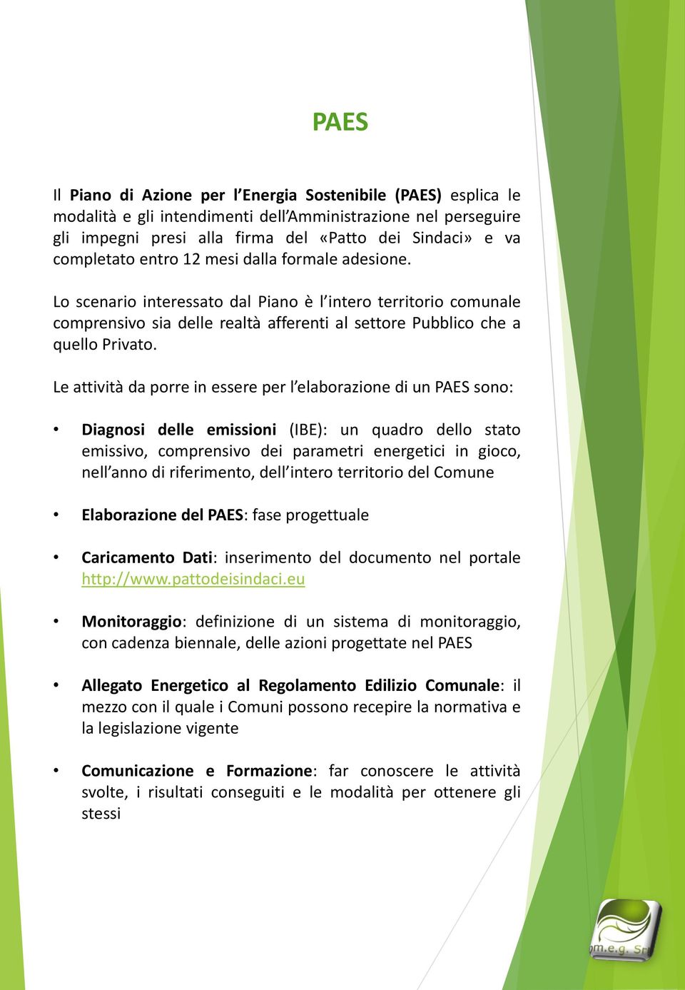 Le attività da porre in essere per l elaborazione di un PAES sono: Diagnosi delle emissioni (IBE): un quadro dello stato emissivo, comprensivo dei parametri energetici in gioco, nell anno di