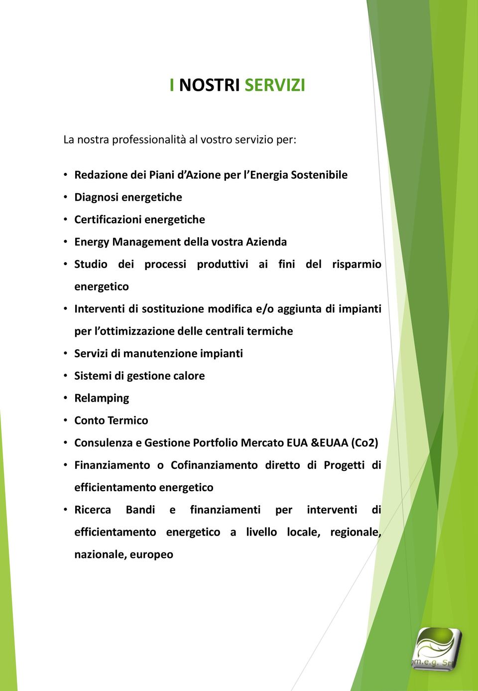 delle centrali termiche Servizi di manutenzione impianti Sistemi di gestione calore Relamping Conto Termico Consulenza e Gestione Portfolio Mercato EUA &EUAA (Co2) Finanziamento o